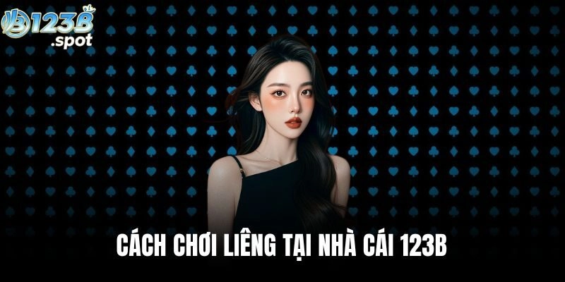 Cách chơi Liêng chi tiết từ A–Z, chiến thuật thực tế khi chơi tại 123B 217 Cách chơi Liêng cùng 123B