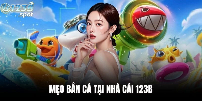 Mẹo bắn cá giúp tiết kiệm đạn, tăng tỷ lệ trúng thưởng tại 123B 253 Mẹo bắn cá hiệu quả tại 123B